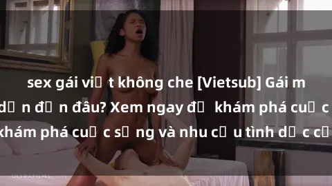 sex gái việt không che [Vietsub] Gái mại dâm châu Á hấp dẫn đến đâu? Xem ngay để khám phá cuộc sống và nhu cầu tình dục của họ!